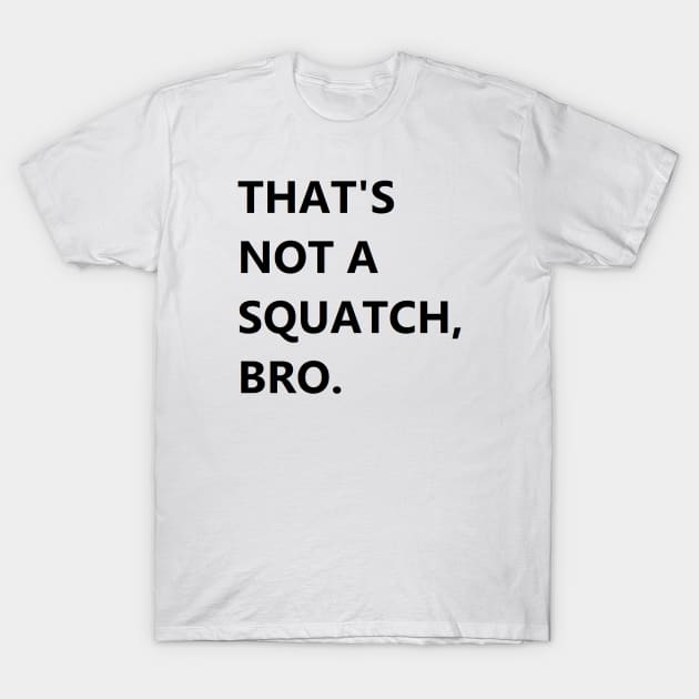 That's Not A Squatch T-Shirt by DAPFpod